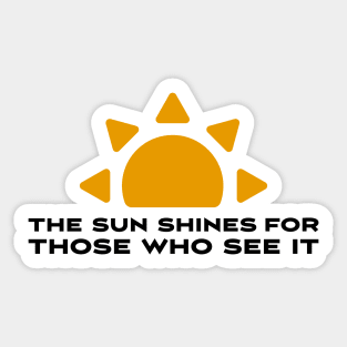 The sun shines for those who see it motivation quote Sticker